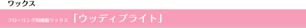 フローリング用樹脂ワックス「ウッディブライト」